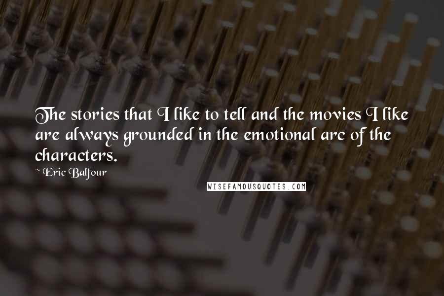 Eric Balfour quotes: The stories that I like to tell and the movies I like are always grounded in the emotional arc of the characters.