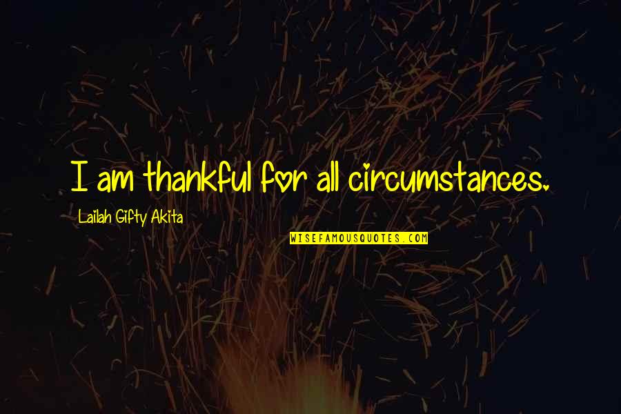 Eric Balfour Quotes By Lailah Gifty Akita: I am thankful for all circumstances.