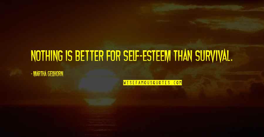 Eric Baret Quotes By Martha Gellhorn: Nothing is better for self-esteem than survival.