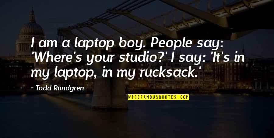 Eric Baret Quotes By Todd Rundgren: I am a laptop boy. People say: 'Where's