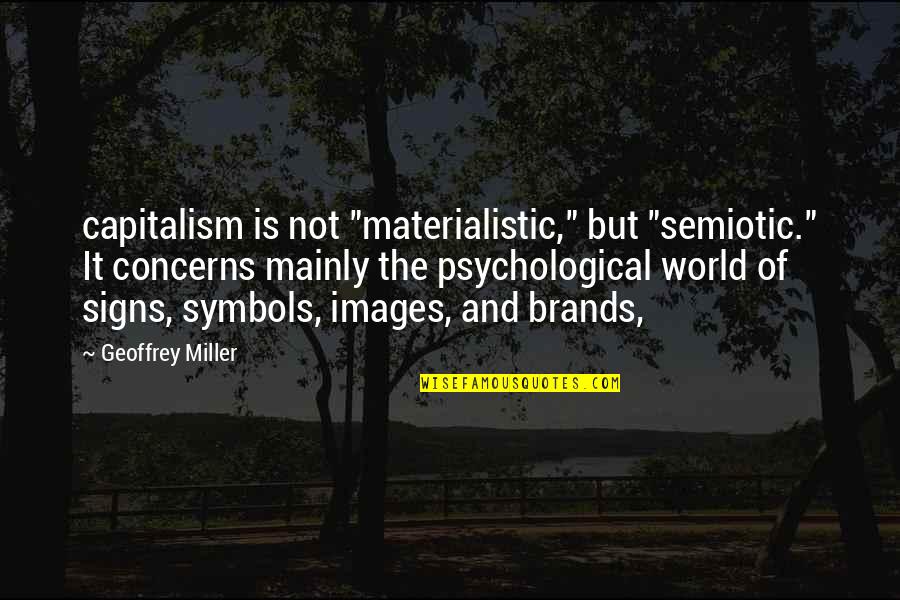 Eric Beal Quotes By Geoffrey Miller: capitalism is not "materialistic," but "semiotic." It concerns