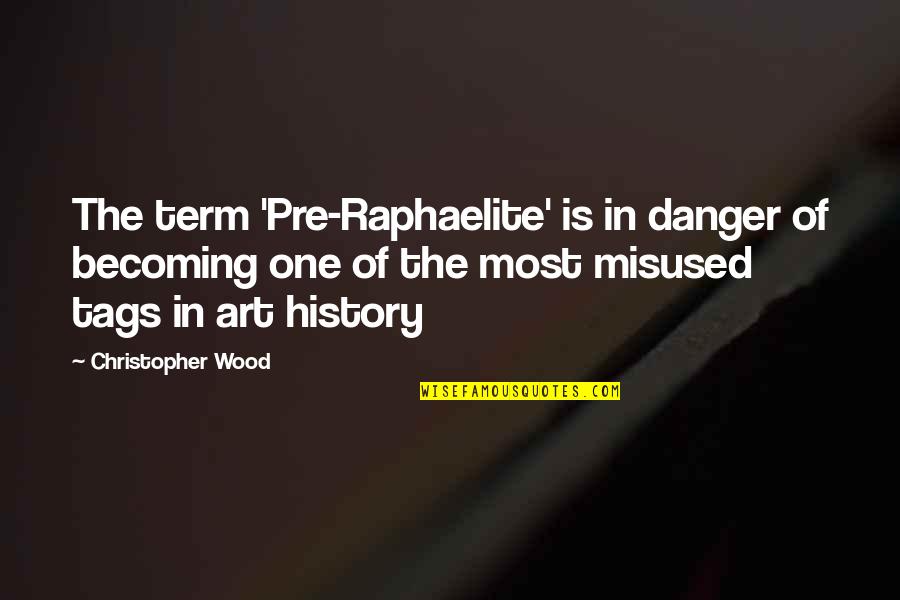 Eric Berry Cancer Quotes By Christopher Wood: The term 'Pre-Raphaelite' is in danger of becoming