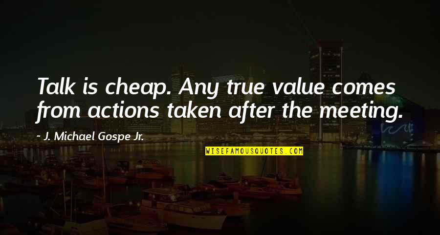 Eric Birling Capitalist Quotes By J. Michael Gospe Jr.: Talk is cheap. Any true value comes from Eric Birling Capitalist Quotes By J. Michael Gospe Jr.: Talk is cheap. Any true value comes from