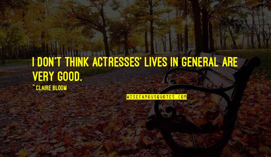 Eric Birling Change Quotes By Claire Bloom: I don't think actresses' lives in general are Eric Birling Change Quotes By Claire Bloom: I don't think actresses' lives in general are