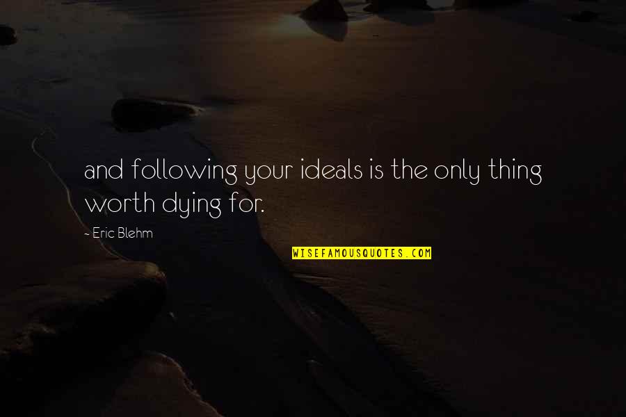 Eric Blehm Quotes By Eric Blehm: and following your ideals is the only thing