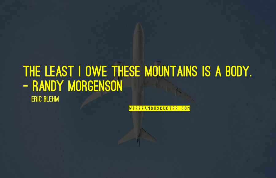 Eric Blehm Quotes By Eric Blehm: The least I owe these mountains is a