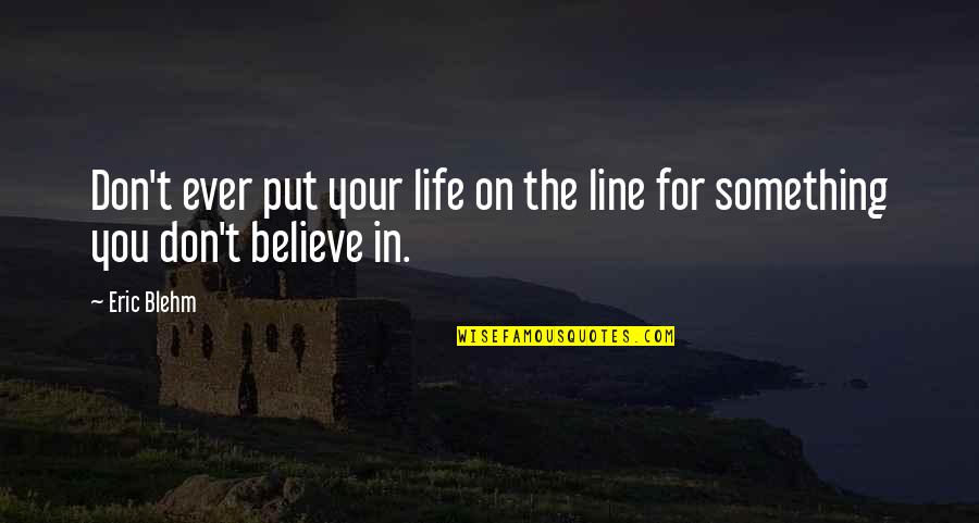 Eric Blehm Quotes By Eric Blehm: Don't ever put your life on the line