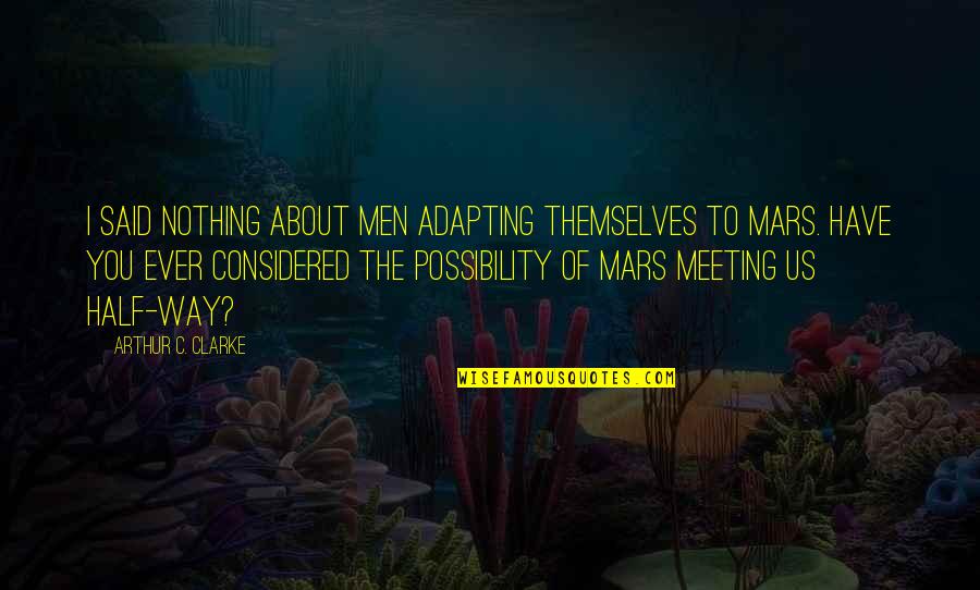 Eric Blore Quotes By Arthur C. Clarke: I said nothing about men adapting themselves to Eric Blore Quotes By Arthur C. Clarke: I said nothing about men adapting themselves to