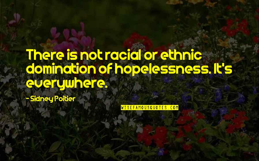 Eric Bogle Quotes By Sidney Poitier: There is not racial or ethnic domination of