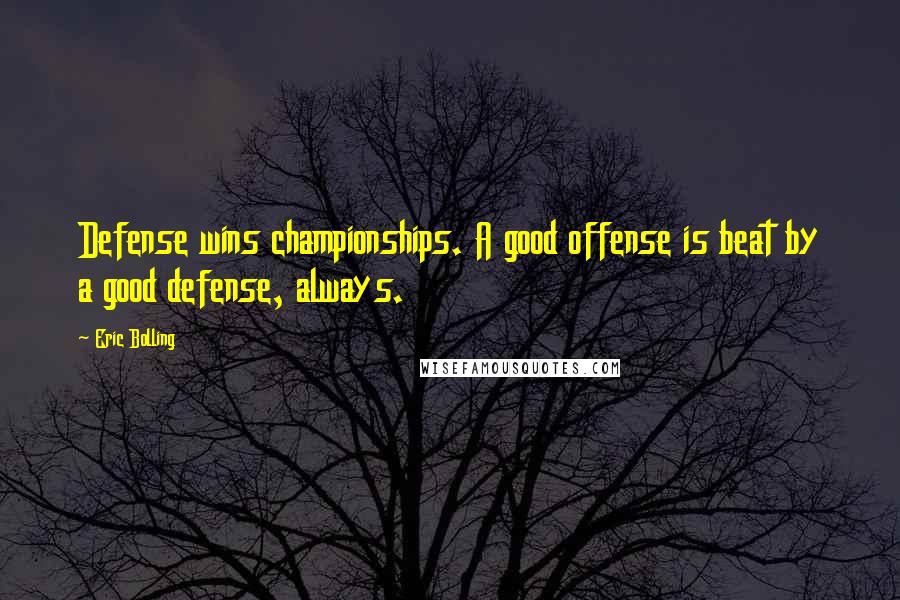 Eric Bolling quotes: Defense wins championships. A good offense is beat by a good defense, always.