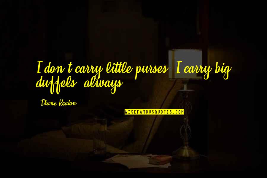 Eric Bonhoeffer Quotes By Diane Keaton: I don't carry little purses. I carry big