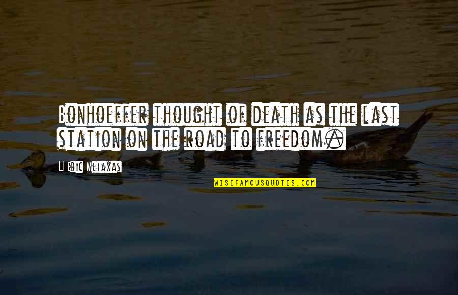 Eric Bonhoeffer Quotes By Eric Metaxas: Bonhoeffer thought of death as the last station