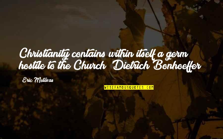 Eric Bonhoeffer Quotes By Eric Metaxas: Christianity contains within itself a germ hostile to
