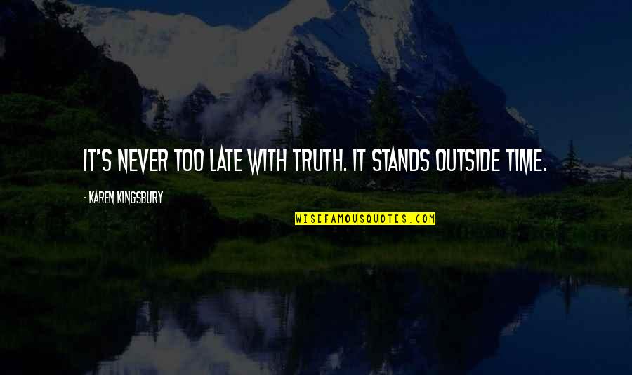 Eric Bradburry Quotes By Karen Kingsbury: It's never too late with truth. It stands Eric Bradburry Quotes By Karen Kingsbury: It's never too late with truth. It stands