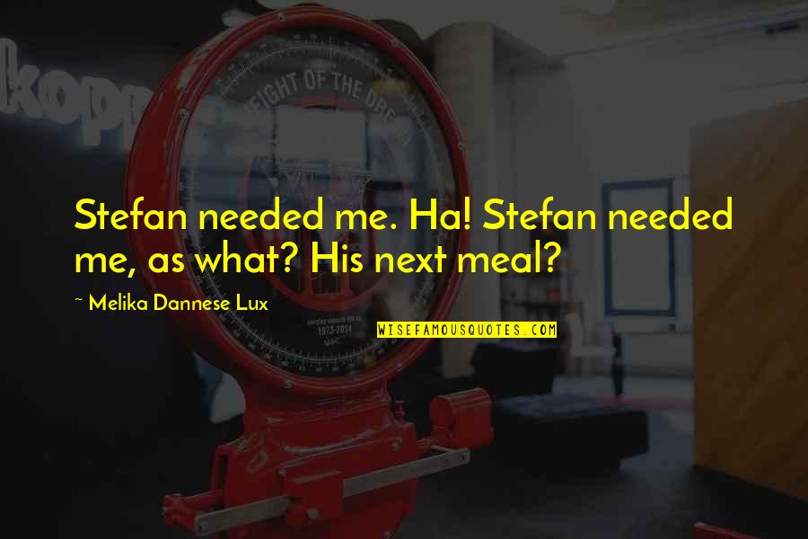 Eric Bradburry Quotes By Melika Dannese Lux: Stefan needed me. Ha! Stefan needed me, as Eric Bradburry Quotes By Melika Dannese Lux: Stefan needed me. Ha! Stefan needed me, as
