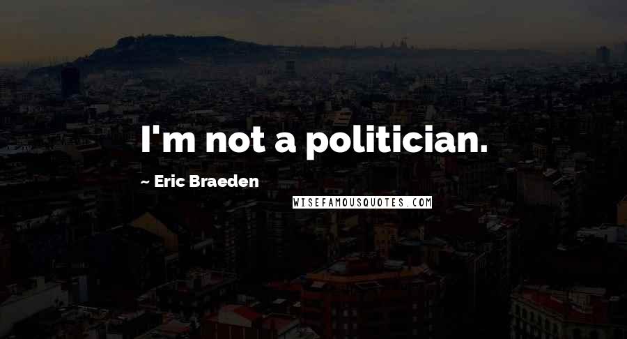 Eric Braeden quotes: I'm not a politician.