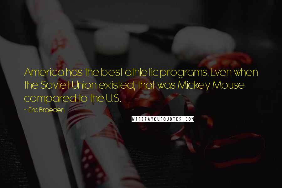 Eric Braeden quotes: America has the best athletic programs. Even when the Soviet Union existed, that was Mickey Mouse compared to the U.S.