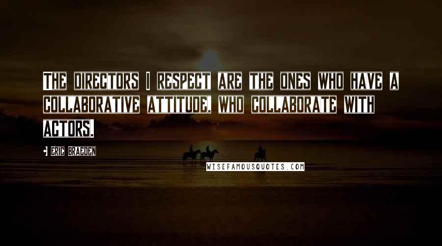 Eric Braeden quotes: The directors I respect are the ones who have a collaborative attitude, who collaborate with actors.