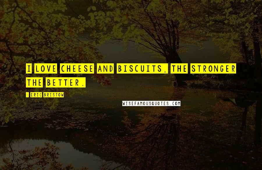 Eric Bristow quotes: I love cheese and biscuits, the stronger the better.