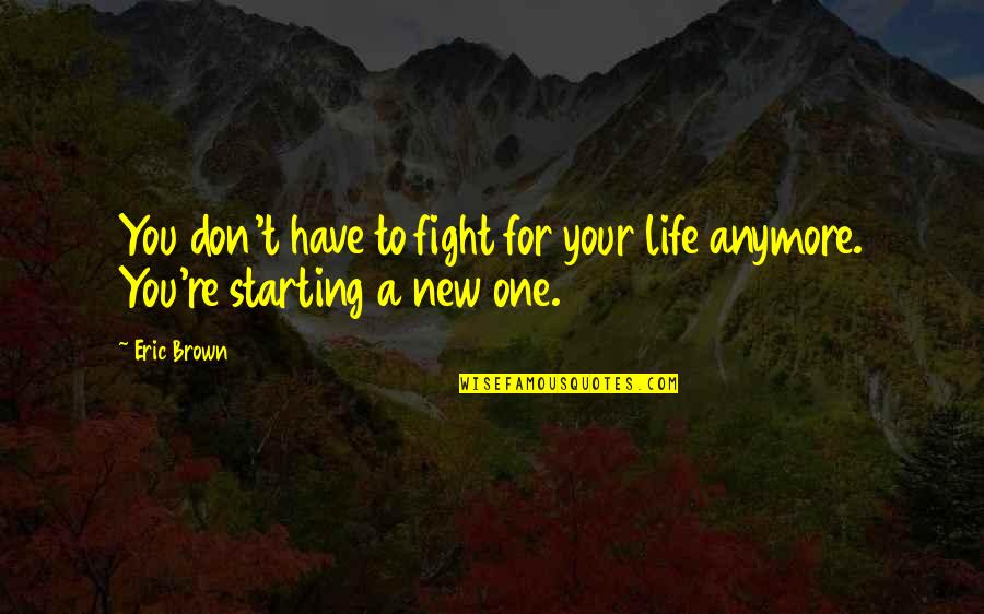 Eric Brown Quotes By Eric Brown: You don't have to fight for your life