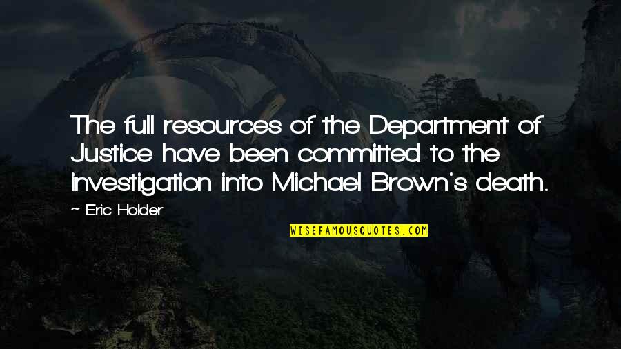 Eric Brown Quotes By Eric Holder: The full resources of the Department of Justice