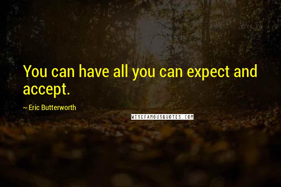 Eric Butterworth quotes: You can have all you can expect and accept.