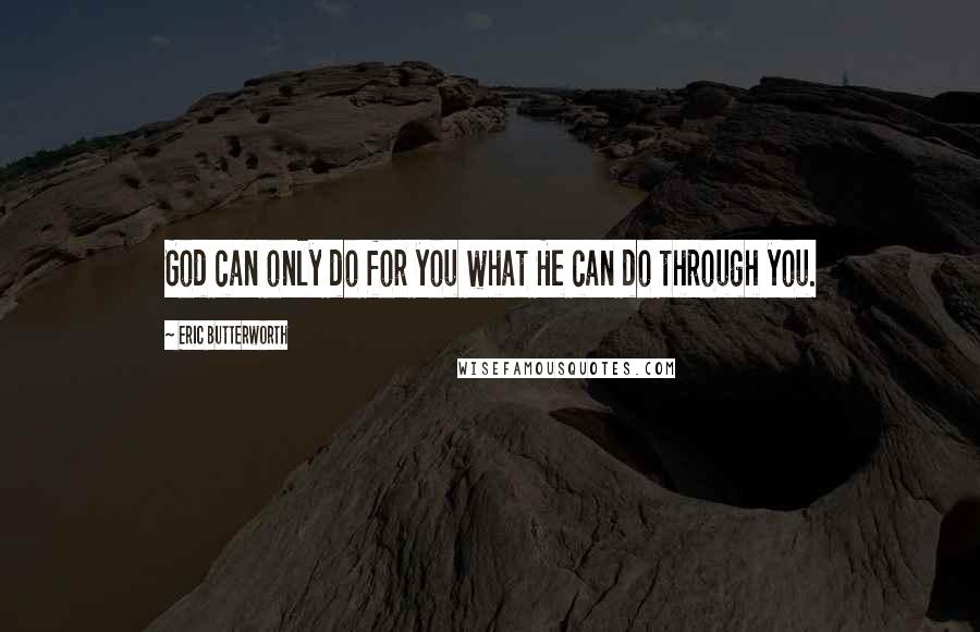 Eric Butterworth quotes: God can only do for you what He can do through you.