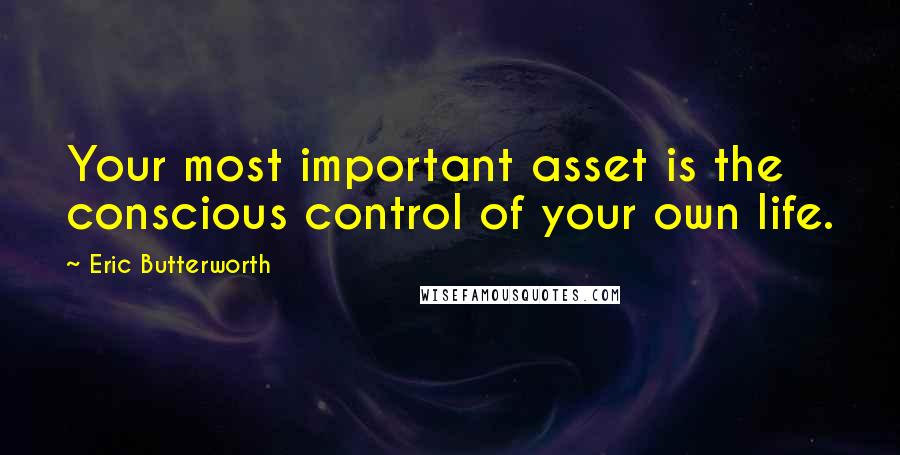Eric Butterworth quotes: Your most important asset is the conscious control of your own life.