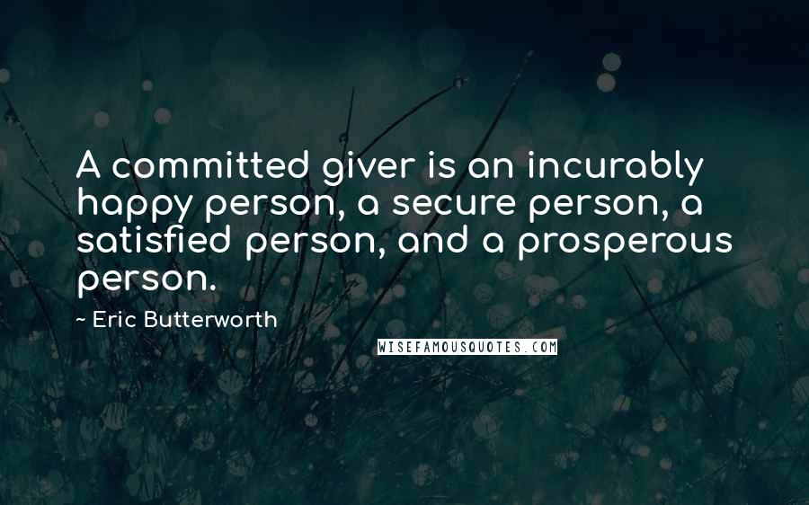 Eric Butterworth quotes: A committed giver is an incurably happy person, a secure person, a satisfied person, and a prosperous person.