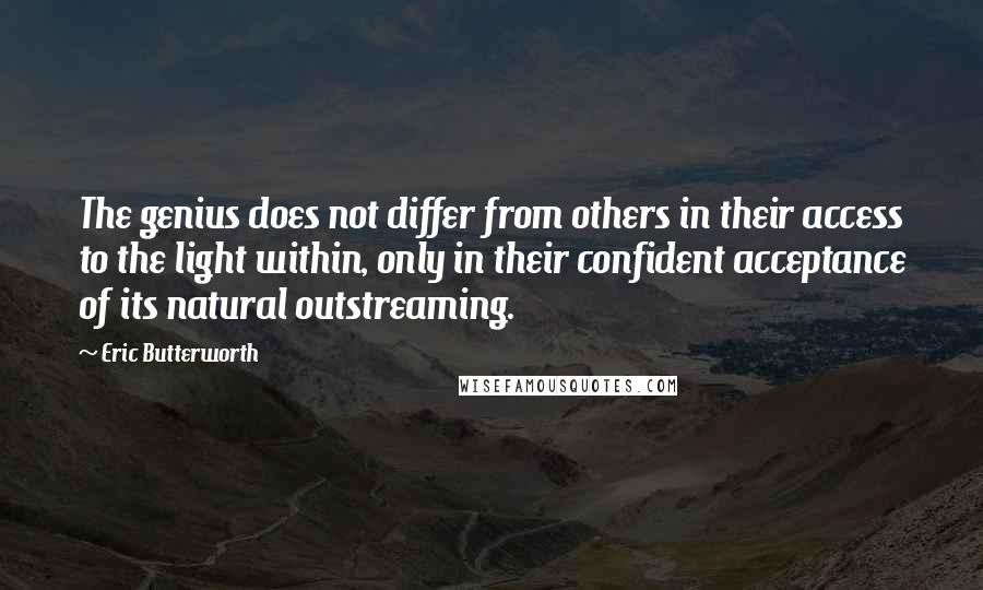 Eric Butterworth quotes: The genius does not differ from others in their access to the light within, only in their confident acceptance of its natural outstreaming.