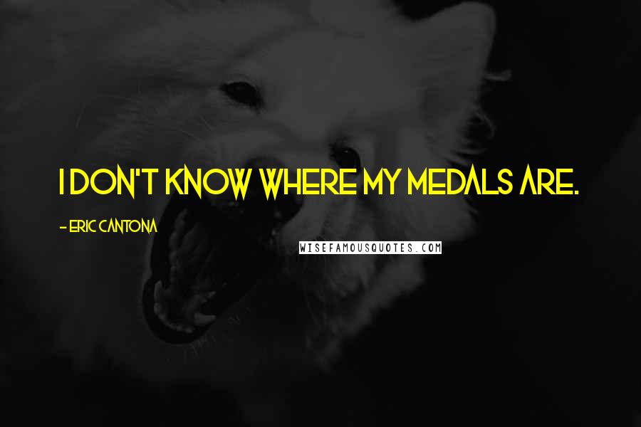 Eric Cantona quotes: I don't know where my medals are.