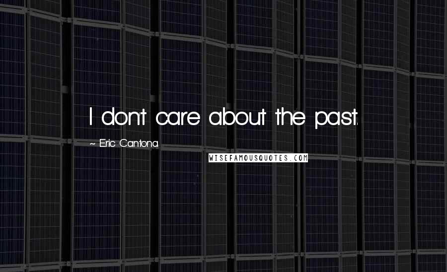 Eric Cantona quotes: I don't care about the past.