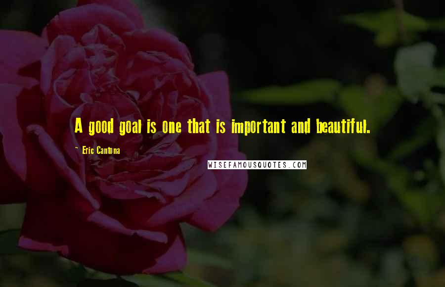 Eric Cantona quotes: A good goal is one that is important and beautiful.