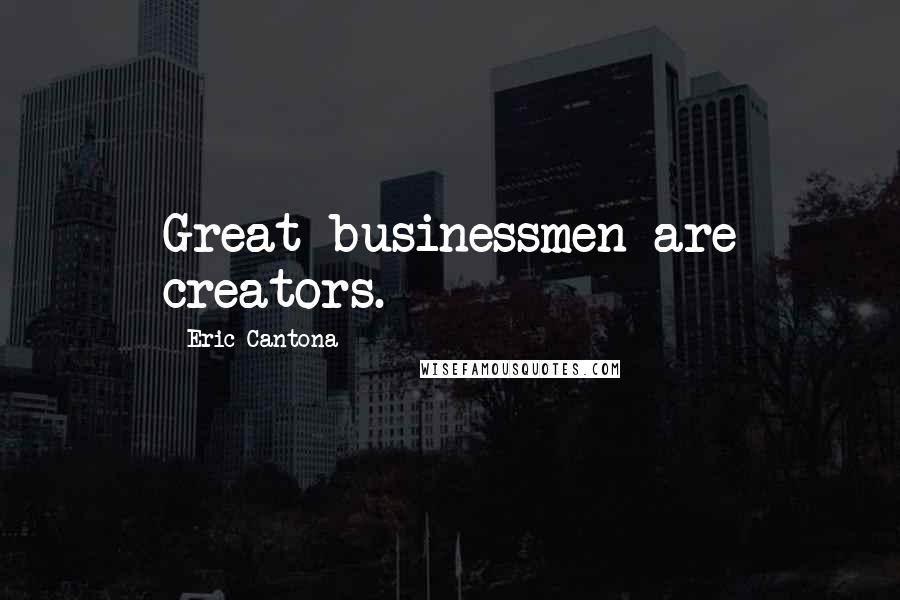 Eric Cantona quotes: Great businessmen are creators.