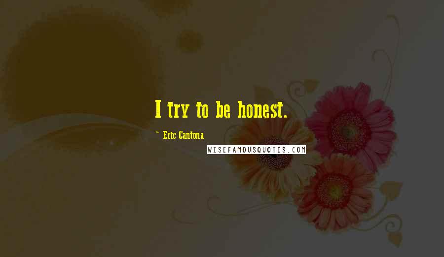 Eric Cantona quotes: I try to be honest.