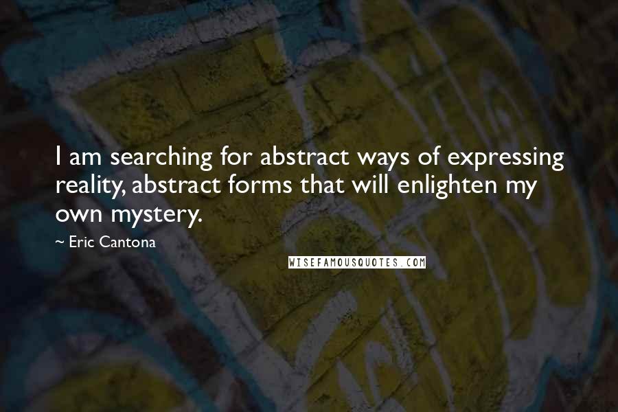 Eric Cantona quotes: I am searching for abstract ways of expressing reality, abstract forms that will enlighten my own mystery.