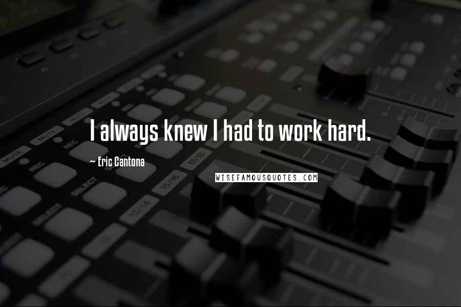 Eric Cantona quotes: I always knew I had to work hard.