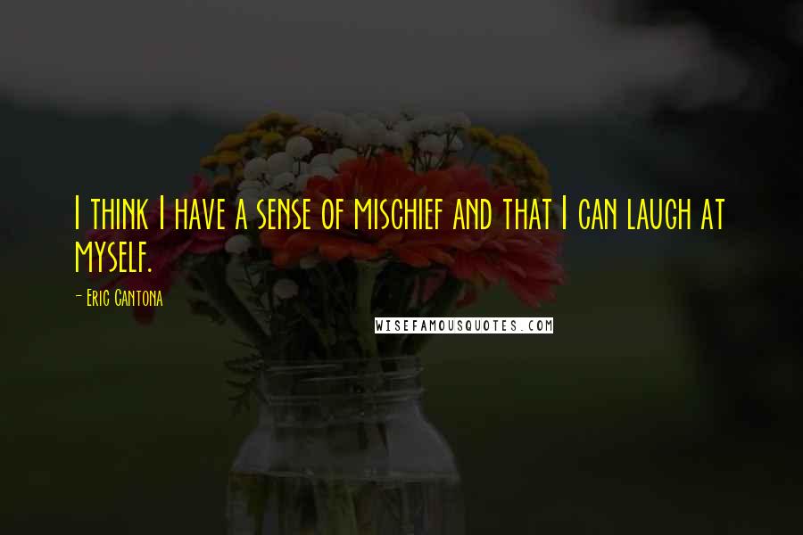 Eric Cantona quotes: I think I have a sense of mischief and that I can laugh at myself.