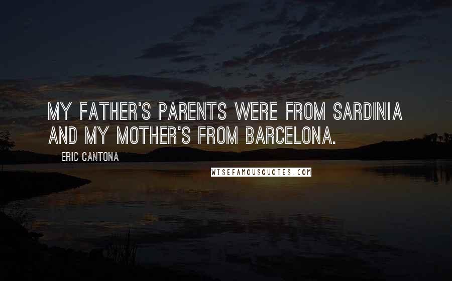 Eric Cantona quotes: My father's parents were from Sardinia and my mother's from Barcelona.