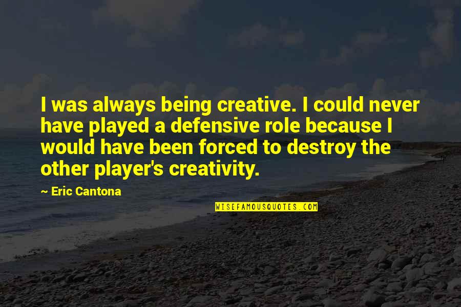 Eric Cantona Quotes By Eric Cantona: I was always being creative. I could never