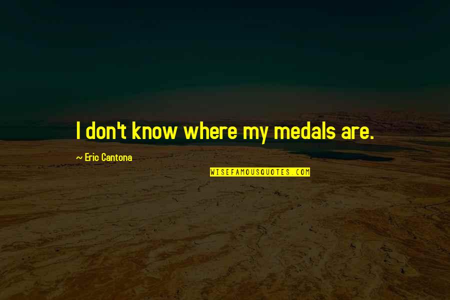 Eric Cantona Quotes By Eric Cantona: I don't know where my medals are.