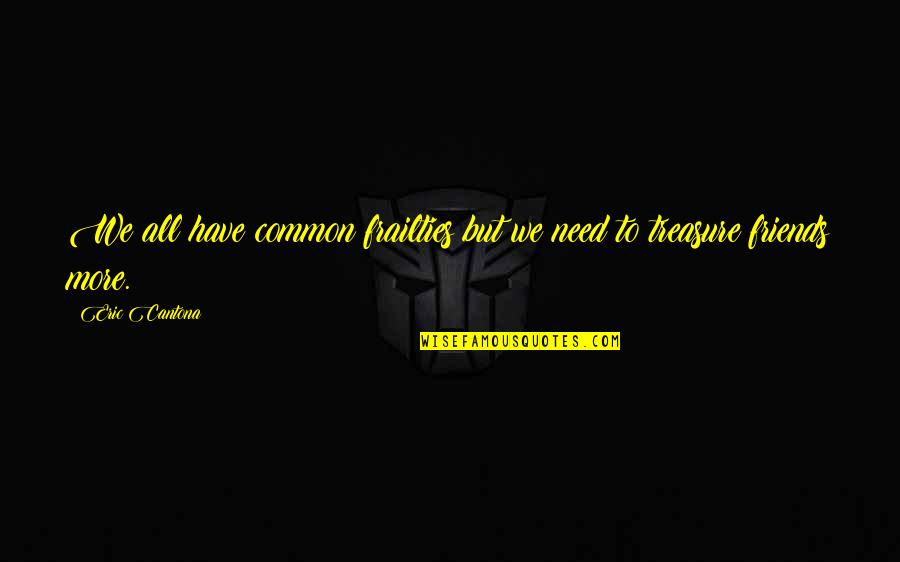Eric Cantona Quotes By Eric Cantona: We all have common frailties but we need