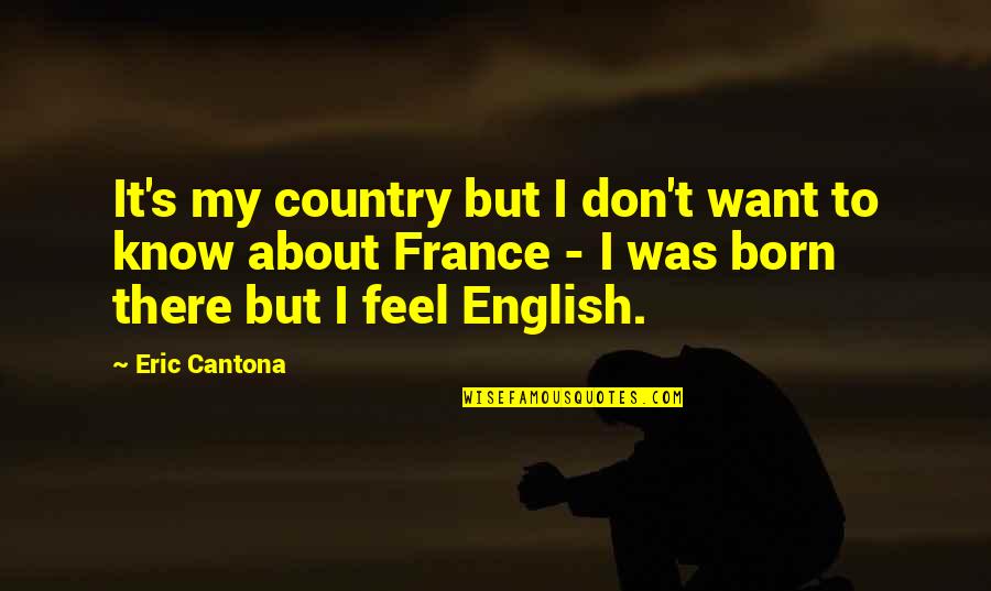 Eric Cantona Quotes By Eric Cantona: It's my country but I don't want to
