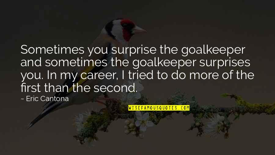 Eric Cantona Quotes By Eric Cantona: Sometimes you surprise the goalkeeper and sometimes the
