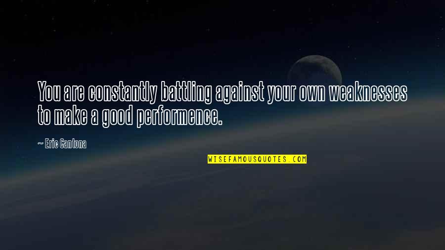 Eric Cantona Quotes By Eric Cantona: You are constantly battling against your own weaknesses