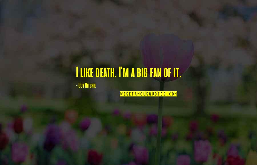 Eric Cartman Kfc Quotes By Guy Ritchie: I like death. I'm a big fan of Eric Cartman Kfc Quotes By Guy Ritchie: I like death. I'm a big fan of