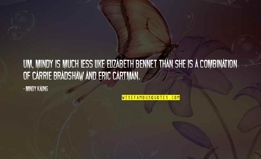 Eric Cartman 'mostly' Quotes By Mindy Kaling: Um, Mindy is much less like Elizabeth Bennet