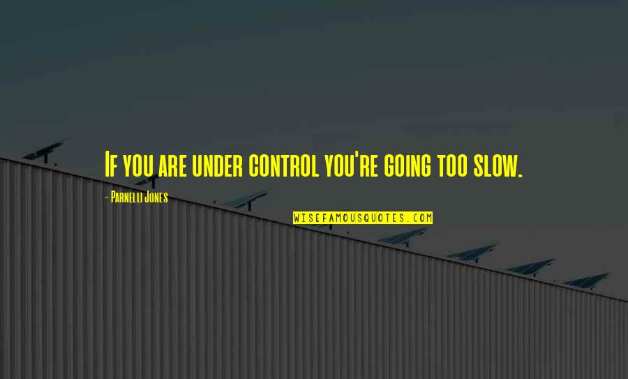 Eric Cassell Quotes By Parnelli Jones: If you are under control you're going too