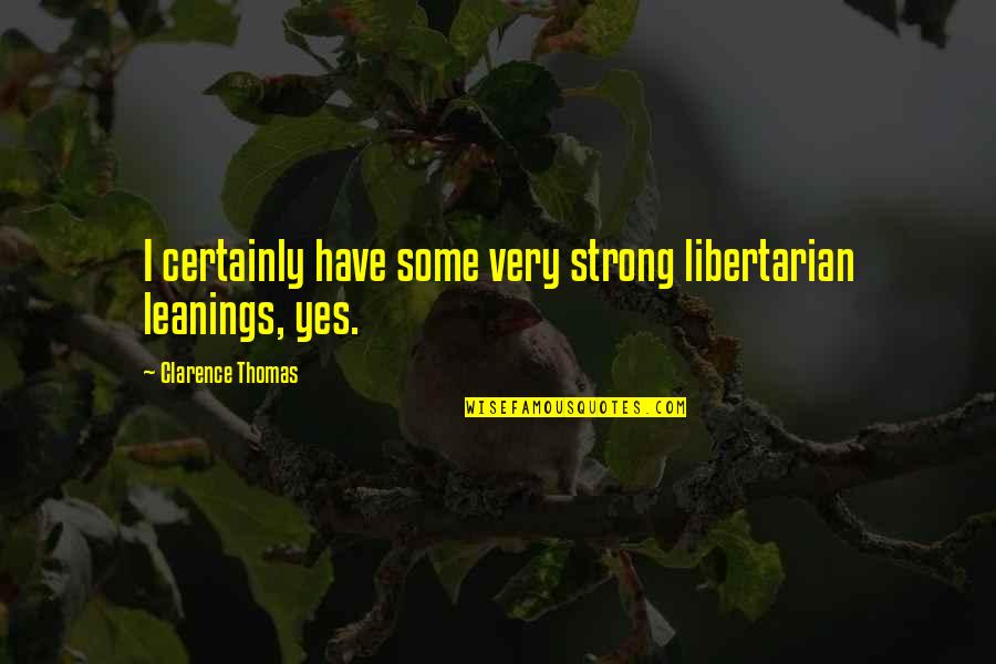 Eric Chrome Quotes By Clarence Thomas: I certainly have some very strong libertarian leanings, Eric Chrome Quotes By Clarence Thomas: I certainly have some very strong libertarian leanings,