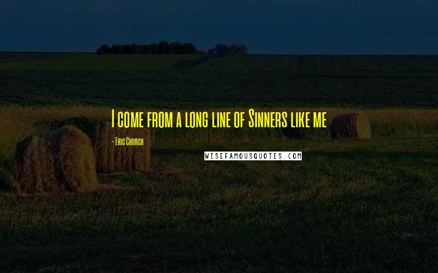 Eric Church quotes: I come from a long line of Sinners like me